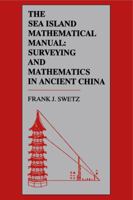 The Sea Island Mathematical Manual: Surveying and Mathematics in Ancient China 0271024526 Book Cover