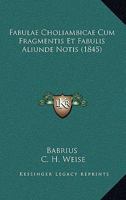 Fabulae Choliambicae Cum Fragmentis Et Fabulis Aliunde Notis (1845) 1168358043 Book Cover