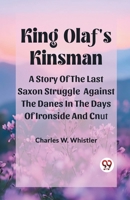 King Olaf'S Kinsman A Story Of The Last Saxon Struggle Against The Danes In The Days Of Ironside And Cnut 9362767600 Book Cover