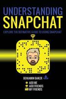 Understanding Snapchat: Explore the definitive guide to using Snap chat. 1547021543 Book Cover