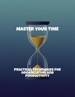 Master Your Time: Practical Techniques For Organization And Productivity B0FR3QSCDM Book Cover