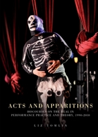 Acts and Apparitions: Discourses on the Real in Performance Practice and Theory, 19902010 178499376X Book Cover