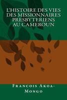 L'Histoire Des Vies Des Missionnaires Presbyteriens Au Cameroun 1511756780 Book Cover