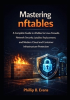 Mastering nftables: A Complete Guide to nftables for Linux Firewalls, Network Security, iptables Replacement, and Modern Cloud and Container Infrastructure Protection B0GBCRH3WZ Book Cover