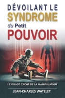 Devoilant le Syndrome du Petit Pouvoir: Le Visage Caché de la Manipulation B0CR8J7LDN Book Cover
