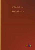 The Poor Scholar Traits And Stories Of The Irish Peasantry, The Works of William Carleton, Volume Three 1511546263 Book Cover