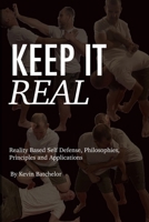 Keep It Real: Reality Based Self Defense, Philosophies, Principles and Applications B0CN56TFCQ Book Cover