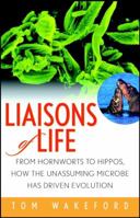 Liaisons of Life: From Hornworts to Hippos--How the Unassuming Microbe has Driven Evolution 047144152X Book Cover