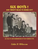 Six Boys! and Twenty Miles to Dodge City: as Told to and Remembered by Boy Number 5 1934483184 Book Cover