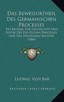Das Beweisurtheil Des Germanischen Processes: Ein Beitrag Zur Geschichte Und Kritik Des Deutschen Processes Und Des Deutschen Rechtes (1866) 1167610695 Book Cover