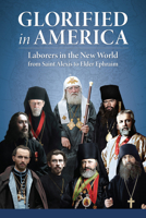 Glorified in America: Laborers in the New World from Saint Alexis to Elder Ephraim 088465480X Book Cover