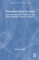 Philosophy Meets the Infant: How New Research Transforms the Understanding of Human Existence (Philosophy and Psychoanalysis) 1032895292 Book Cover