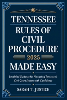Tennessee Rules of Civil Procedure 2025 Made Easy: Simplified Guidance for Navigating Tennessee's Court System with Confidence B0DYJQC262 Book Cover