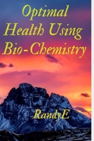 Optimal Health Using Bio-Chemistry B0B5RH3GZ8 Book Cover