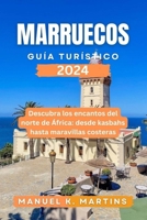 Marruecos Guía turístico 2024: Descubra los encantos del norte de África: desde kasbahs hasta maravillas costeras (Spanish Edition) B0CTFPK2HS Book Cover