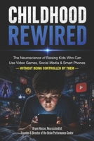 CHILDHOOD REWIRED: The Neuroscience of Raising Kids Who Can Use Video Games, Social Media & Smart Phones — Without Being Controlled by Them B0HD77KLVX Book Cover