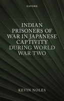 Indian Prisoners of War in Japanese Captivity during World War Two (Oxford Historical Monographs) 019895560X Book Cover