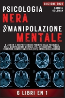 Psicologia Nera E Manipolazione Mentale: 6 libri in 1: Scopri tecniche proibite della Psicologia nera, Manipolazione mentale, PNL, Persuasione, ... Intelligenza emotiva 1088182666 Book Cover