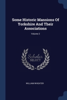 Some Historic Mansions Of Yorkshire And Their Associations, Volume 2 1376963949 Book Cover