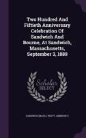 Two Hundred And Fiftieth Anniversary Celebration Of Sandwich And Bourne, At Sandwich, Massachusetts, September 3, 1889 1016816502 Book Cover