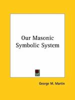 Our Masonic Symbolic System 1425364594 Book Cover