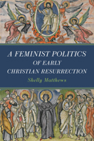 A Feminist Politics of Early Christian Resurrection 0802885772 Book Cover