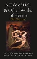 A Tale of Hell & Other Works of Horror: Stories of Wizards, Werewolves, Serial Killers, Alien Worlds, and the Damned 0578759918 Book Cover