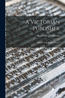 A Victorian Publisher: a Study of the Bentley Papers 1014449057 Book Cover