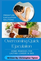 Overcoming Quick Ejaculation: Home Remedies For Lasting Longer in Bed B09C3KHD4M Book Cover
