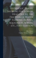 Hydraulic tables, showing the loss of head due to the friction of water flowing in pipes, aqueducts, sewers, etc., First Edition 1016730683 Book Cover