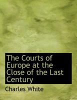 The Courts of Europe at the Close of the Last Century 1021970468 Book Cover