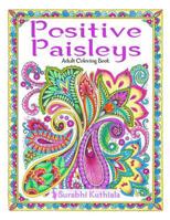 Positive Paisleys: 44 Beautiful Paisley Designs: Flower Patterns, Heena Patterns, Beautiful Borders and Full Page Patterns, Embroidery Designs, Motivational Quotes, Bookmarks, Peacock, Stamps, Letter  153906168X Book Cover