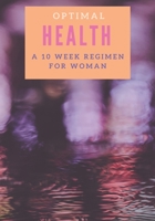 Optimal Health: A 10 Week Regimen for Woman 1687437602 Book Cover