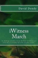 iWitness March: To challenge ourselves to see the hand of God at work every day in everyday life with everyday people... 1530152461 Book Cover