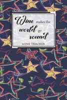 Wine Tracker: Wine Makes The World Go Round Favorite Wine Tracker Alcoholic Content Wine Pairing Guide Log Book 1698326599 Book Cover