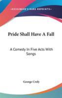 Pride Shall Have a Fall: A Comedy in Five Acts with Songs (1824) a Comedy in Five Acts with Songs 1241069131 Book Cover