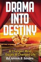 Drama Into Destiny: A Changed Mind Equals A Changed Life 0996837612 Book Cover