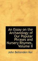 An Essay on the Archaeology of Our Popular Phrases and Nursery Rhymes, Volume II 1103590545 Book Cover