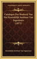 Catalogus Der Boekerij Van Het Koninklijk Instituut Van Ingenieurs (1872) 1168099846 Book Cover