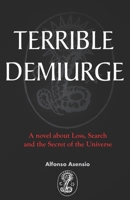 Terrible Demiurge: A novel about Loss, Search and the Secret of the Universe B0BGNMQ4SZ Book Cover
