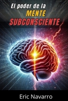 El Poder de la Mente Subconsciente: Reprograma tu Vida para la Salud, la Riqueza y la Felicidad de tu ser (Spanish Edition) B0FRXXVQ7B Book Cover