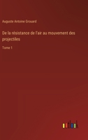 De la résistance de l'air au mouvement des projectiles: Tome 1 3385046165 Book Cover