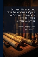 Ellipses Hebraicae, Sive De Vocibus, Quae In Codice Hebraico Per Ellipsin Supprimuntur 1179920880 Book Cover