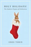 Holy Holidays!: The Catholic Origins of Celebration 0230104878 Book Cover