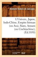 L'Univers., Japon, Indo-Chine, Empire Birman (Ou Ava), Siam, Annam (Ou Cochinchine), (A0/00d.1850) 127373954X Book Cover