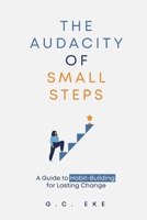 The Audacity Of Small Steps: Guide To Habit-Building For Lasting Change 1068353538 Book Cover