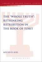 The "Whole Truth": Rethinking Retribution in the Book of Tobit 0567635120 Book Cover