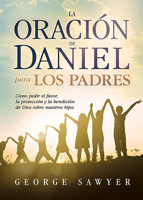La Oración de Daniel para los padres: Cómo pedir el favor, la protección y la bendición de Dios sobre nuestros hijos 1629987832 Book Cover