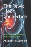 The Pelvic Floor Connection: Unlocking the Mystery of Overactive Bladder B0DR79GYK2 Book Cover