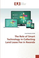 The Role of Smart Technology in Collecting Land Lease Fee in Rwanda 6138451260 Book Cover